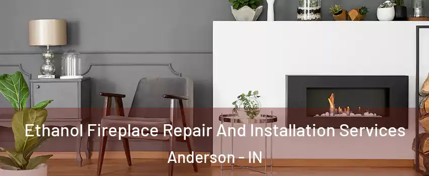  Ethanol Fireplace Repair And Installation Services Anderson - IN