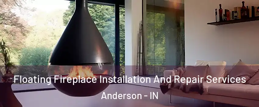 Floating Fireplace Installation And Repair Services Anderson - IN
