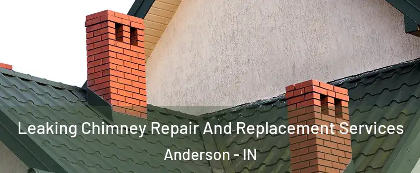  Leaking Chimney Repair And Replacement Services Anderson - IN