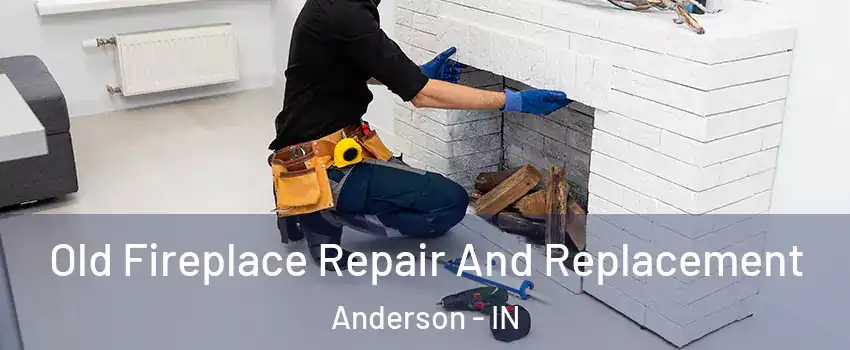  Old Fireplace Repair And Replacement Anderson - IN