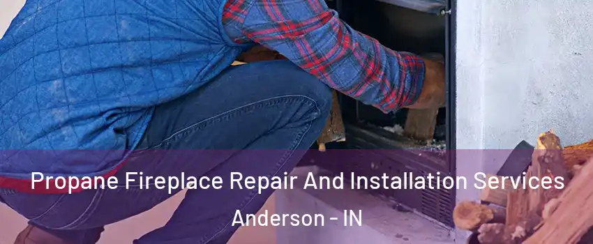  Propane Fireplace Repair And Installation Services Anderson - IN