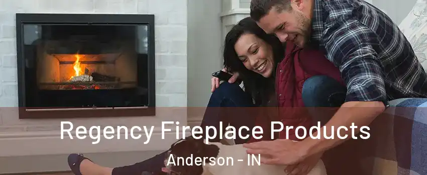  Regency Fireplace Products Anderson - IN