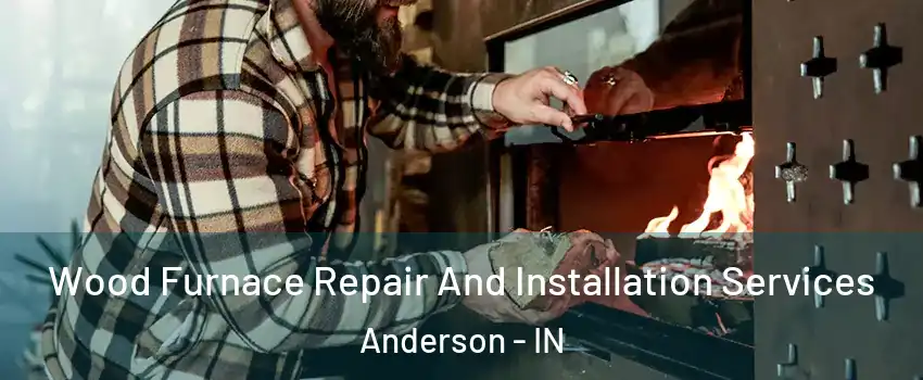  Wood Furnace Repair And Installation Services Anderson - IN